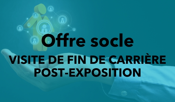Suivi post exposition en fin de carrière faisant partie de l'offre socle