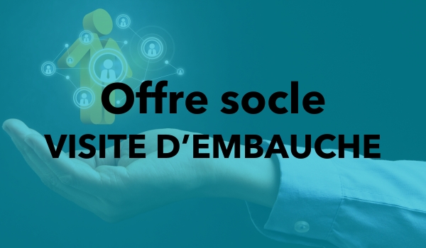 Visite d'embauche faisant partie de l'offre socle